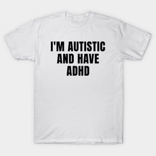 I'm Autistic And Have ADHD T-Shirt